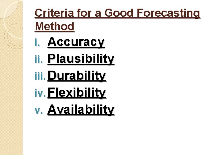 Criteria for a Good Forecasting Method Accuracy ii. Plausibility iii. Durability iv. Flexibility v.