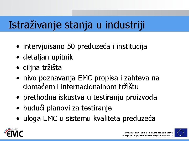 Istraživanje stanja u industriji • • intervjuisano 50 preduzeća i institucija detaljan upitnik ciljna