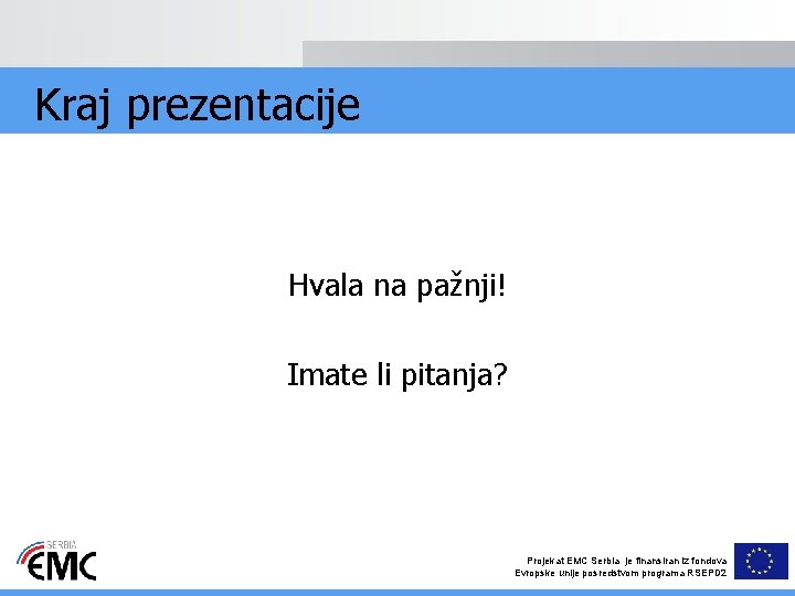 Kraj prezentacije Hvala na pažnji! Imate li pitanja? Projekat EMC Serbia je finansiran iz