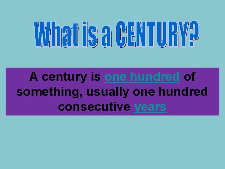 A century is one hundred of something, usually one hundred consecutive years 