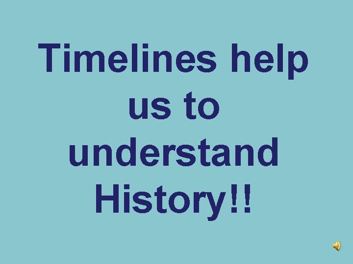 Timelines help us to understand History!! 