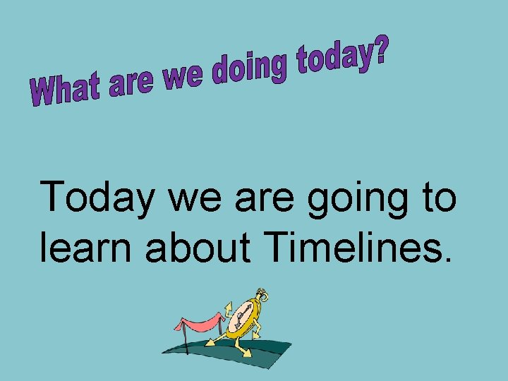 Today we are going to learn about Timelines. 