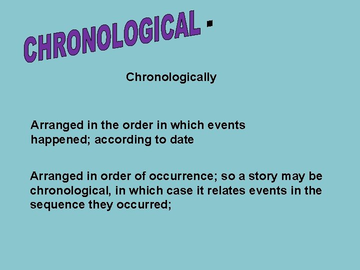 Chronologically Arranged in the order in which events happened; according to date Arranged in