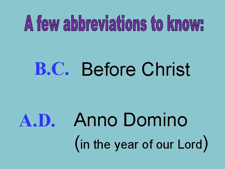 B. C. Before Christ A. D. Anno Domino (in the year of our Lord)