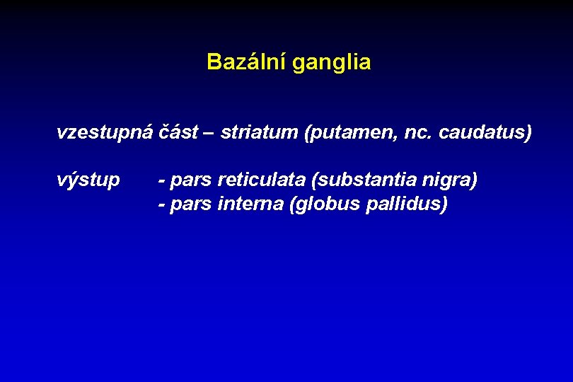 Bazální ganglia vzestupná část – striatum (putamen, nc. caudatus) výstup - pars reticulata (substantia