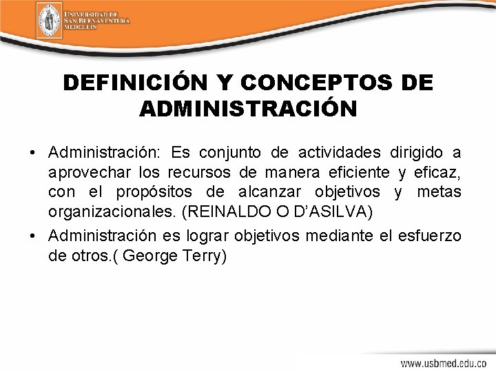 DEFINICIÓN Y CONCEPTOS DE ADMINISTRACIÓN • Administración: Es conjunto de actividades dirigido a aprovechar