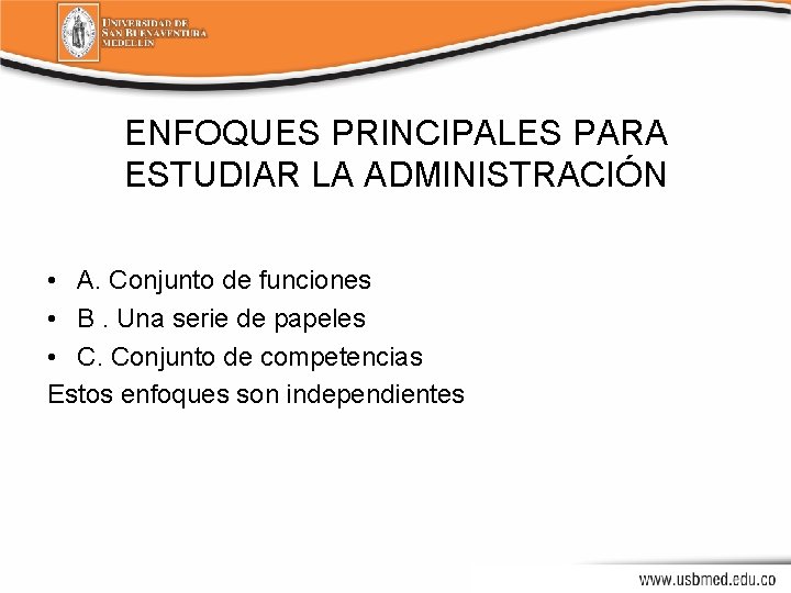 ENFOQUES PRINCIPALES PARA ESTUDIAR LA ADMINISTRACIÓN • A. Conjunto de funciones • B. Una