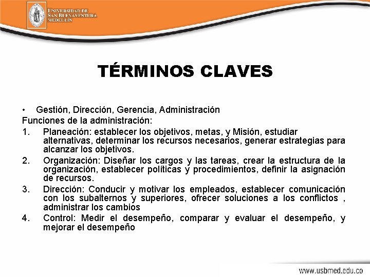 TÉRMINOS CLAVES • Gestión, Dirección, Gerencia, Administración Funciones de la administración: 1. Planeación: establecer