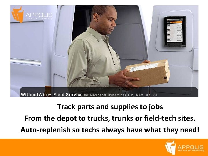 Track parts and supplies to jobs From the depot to trucks, trunks or field-tech