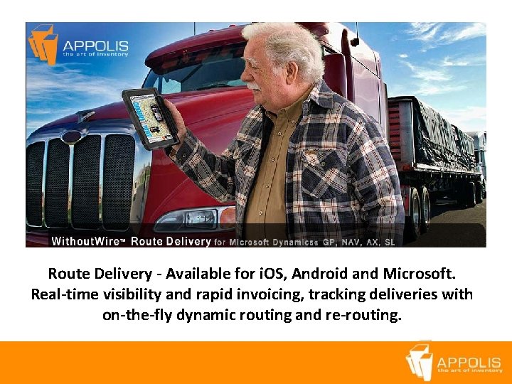 Route Delivery - Available for i. OS, Android and Microsoft. Real-time visibility and rapid