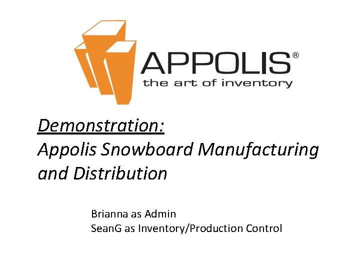 Demonstration: Appolis Snowboard Manufacturing and Distribution Brianna as Admin Sean. G as Inventory/Production Control