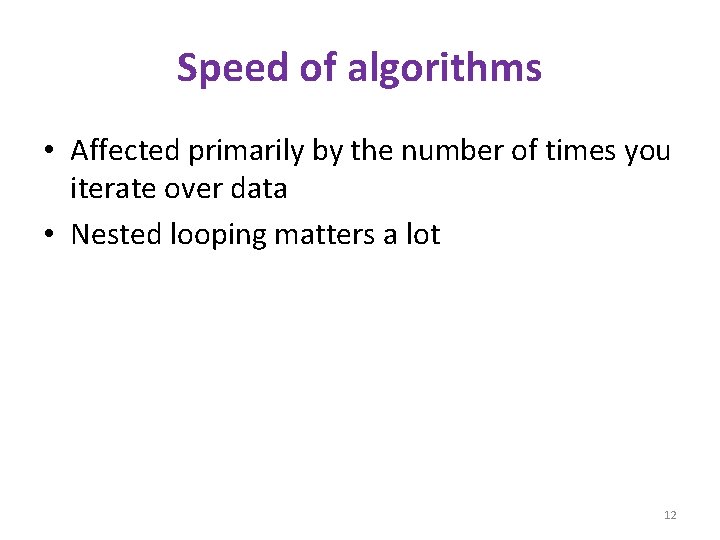 Speed of algorithms • Affected primarily by the number of times you iterate over