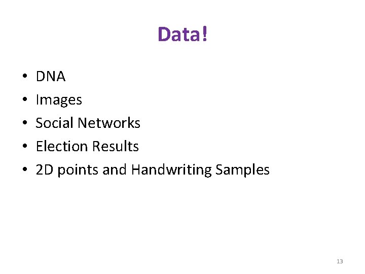 Data! • • • DNA Images Social Networks Election Results 2 D points and