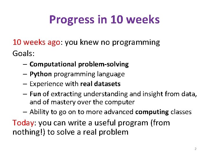 Progress in 10 weeks ago: you knew no programming Goals: – Computational problem-solving –