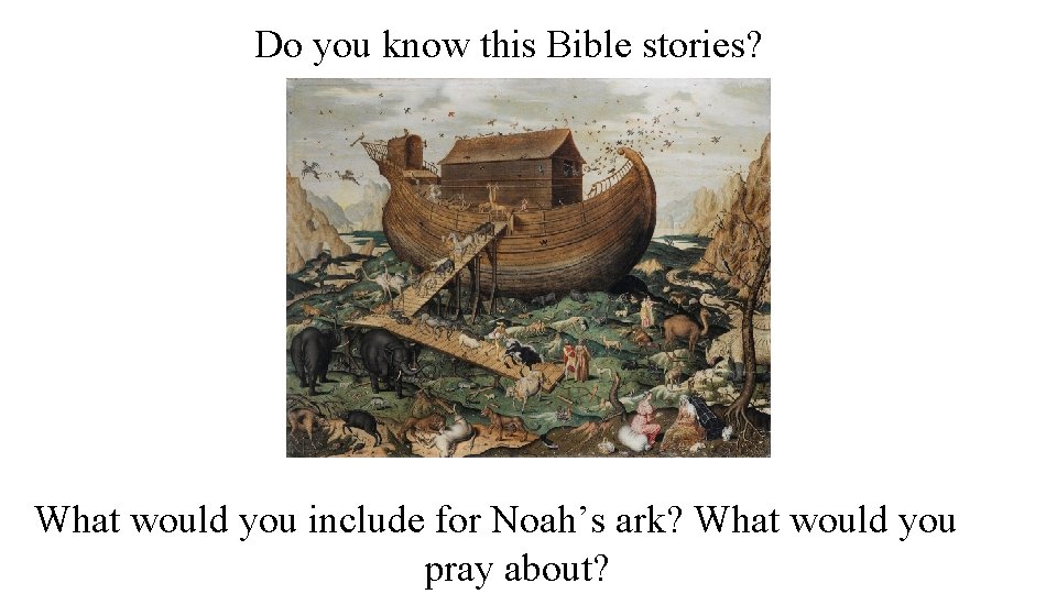 Do you know this Bible stories? What would you include for Noah’s ark? What