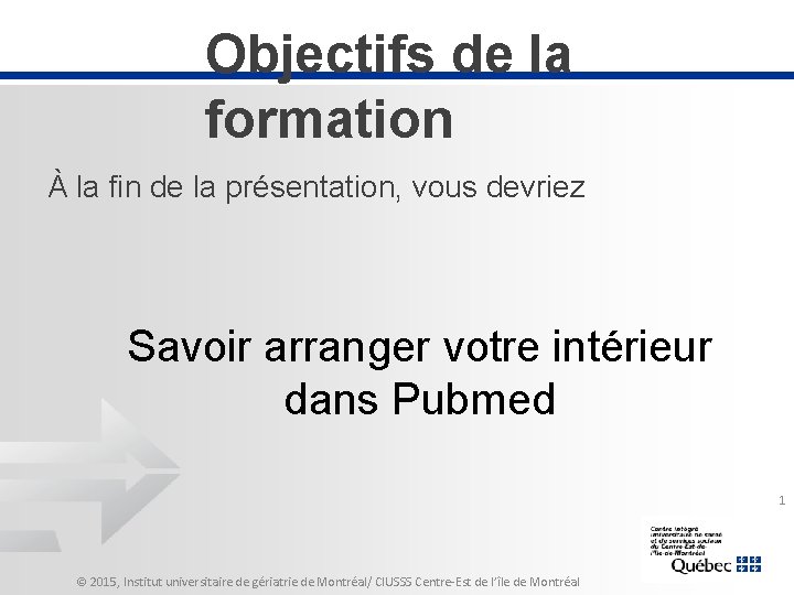 Objectifs de la formation À la fin de la présentation, vous devriez Savoir arranger