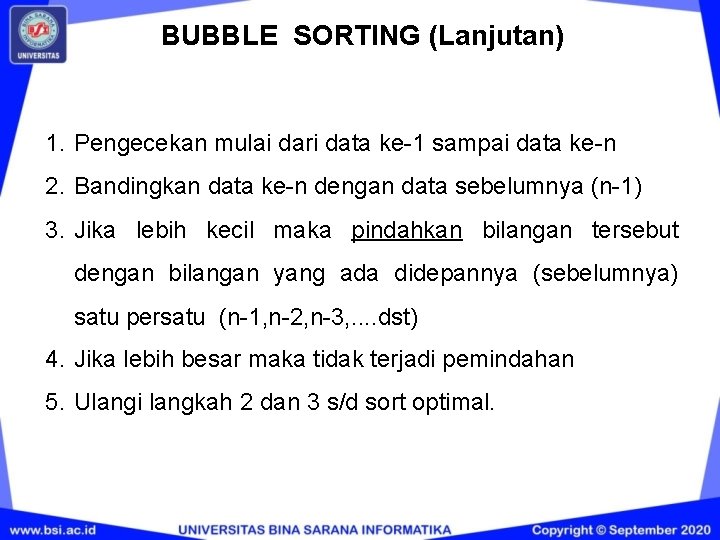 BUBBLE SORTING (Lanjutan) 1. Pengecekan mulai dari data ke-1 sampai data ke-n 2. Bandingkan BUBBLE SORTING (Lanjutan) 1. Pengecekan mulai dari data ke-1 sampai data ke-n 2. Bandingkan
