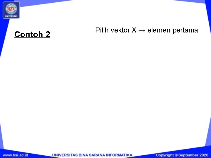 Contoh 2 Pilih vektor X → elemen pertama Contoh 2 Pilih vektor X → elemen pertama