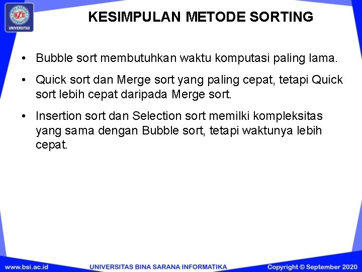 KESIMPULAN METODE SORTING • Bubble sort membutuhkan waktu komputasi paling lama. • Quick sort KESIMPULAN METODE SORTING • Bubble sort membutuhkan waktu komputasi paling lama. • Quick sort