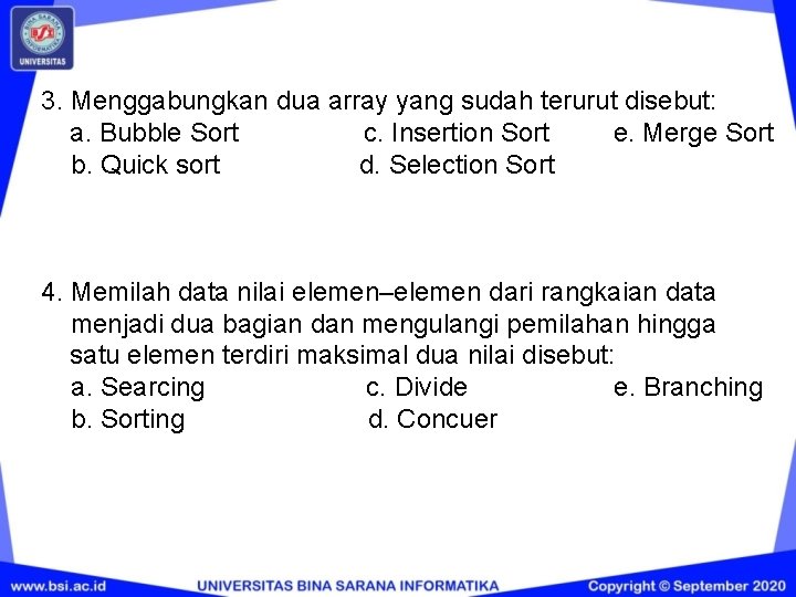 3. Menggabungkan dua array yang sudah terurut disebut: e. Merge Sort a. Bubble Sort 3. Menggabungkan dua array yang sudah terurut disebut: e. Merge Sort a. Bubble Sort