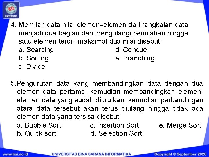 4. Memilah data nilai elemen–elemen dari rangkaian data menjadi dua bagian dan mengulangi pemilahan 4. Memilah data nilai elemen–elemen dari rangkaian data menjadi dua bagian dan mengulangi pemilahan