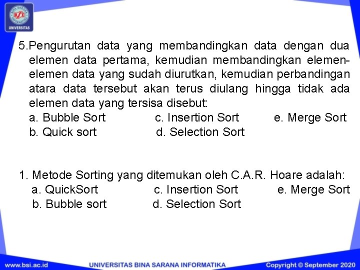 5. Pengurutan data yang membandingkan data dengan dua elemen data pertama, kemudian membandingkan elemen 5. Pengurutan data yang membandingkan data dengan dua elemen data pertama, kemudian membandingkan elemen