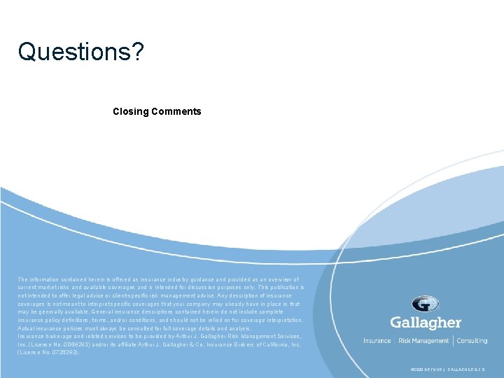 Questions? Closing Comments The information contained herein is offered as insurance industry guidance and