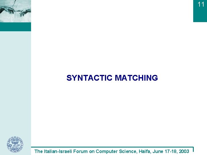 11 SYNTACTIC MATCHING The Italian-Israeli Forum on Computer Science, Haifa, June 17 -18, 2003