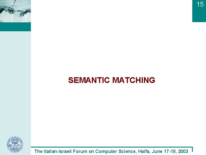 15 SEMANTIC MATCHING The Italian-Israeli Forum on Computer Science, Haifa, June 17 -18, 2003