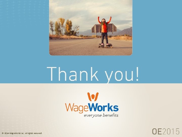 11 © 2014 Wage. Works Inc. All rights reserved. © 2014 Wage. Works, Inc.