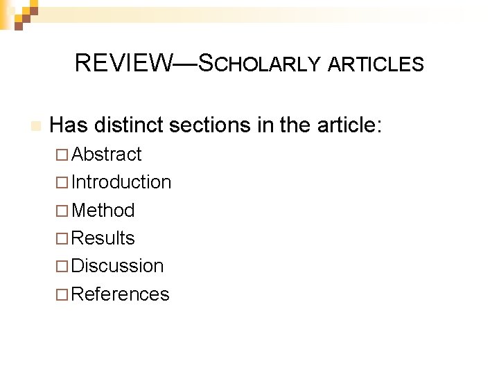 REVIEW—SCHOLARLY ARTICLES n Has distinct sections in the article: ¨ Abstract ¨ Introduction ¨