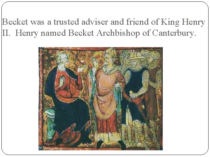 Becket was a trusted adviser and friend of King Henry II. Henry named Becket