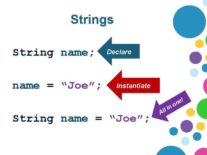 Strings String name; name = “Joe”; Declare Instantiate ! n String name = “Joe”;