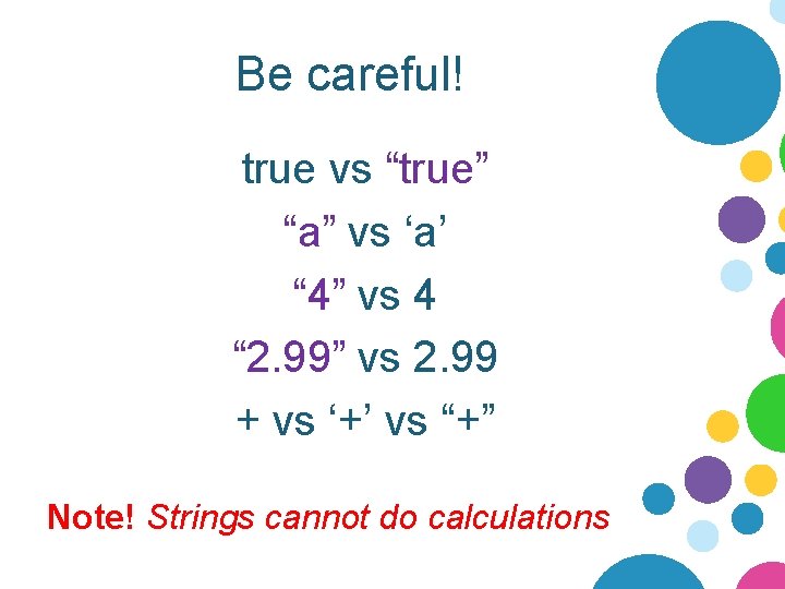 Be careful! true vs “true” “a” vs ‘a’ “ 4” vs 4 “ 2.