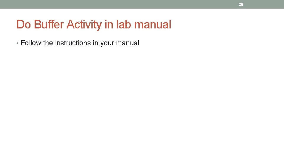 26 Do Buffer Activity in lab manual • Follow the instructions in your manual