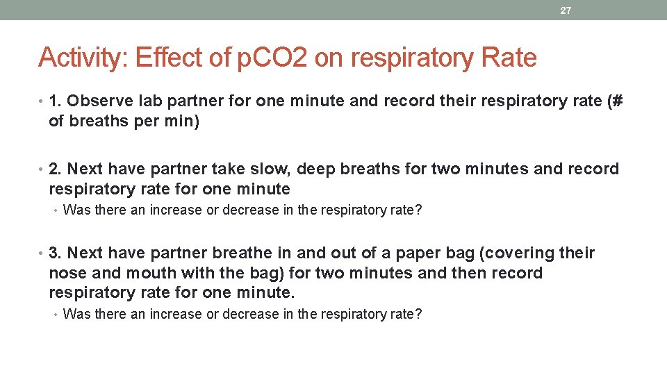27 Activity: Effect of p. CO 2 on respiratory Rate • 1. Observe lab