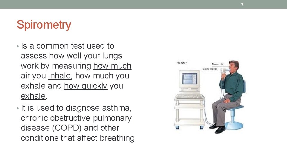 7 Spirometry • Is a common test used to assess how well your lungs