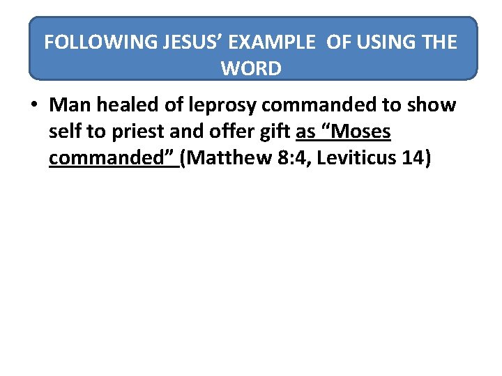 FOLLOWING JESUS’ EXAMPLE OF USING THE WORD • Man healed of leprosy commanded to