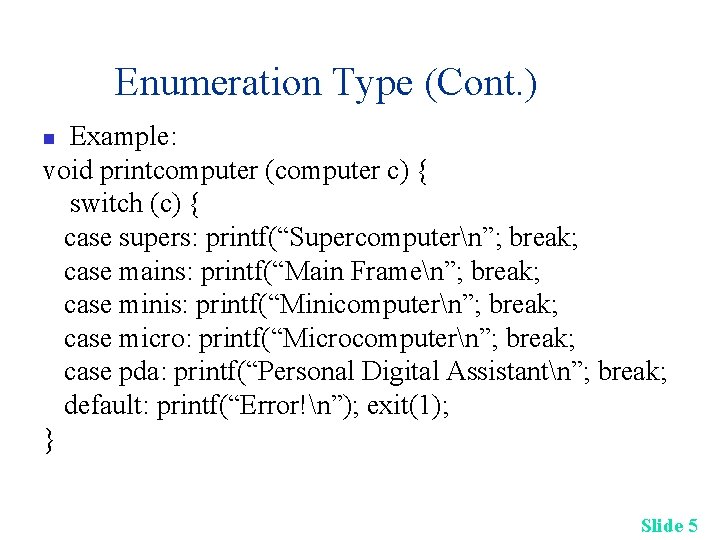 Enumeration Type (Cont. ) Example: void printcomputer (computer c) { switch (c) { case Enumeration Type (Cont. ) Example: void printcomputer (computer c) { switch (c) { case