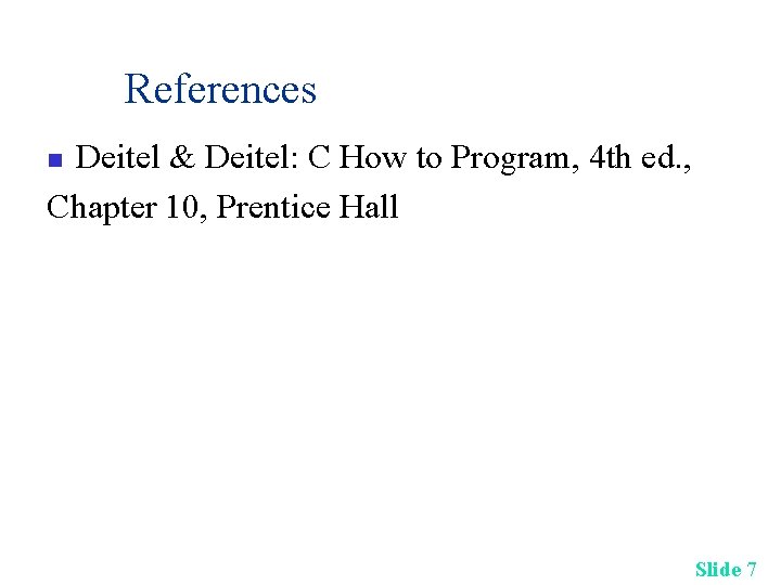 References Deitel & Deitel: C How to Program, 4 th ed. , Chapter 10, References Deitel & Deitel: C How to Program, 4 th ed. , Chapter 10,