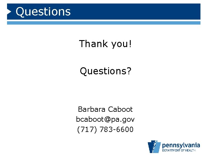 Questions Thank you! Questions? Barbara Caboot bcaboot@pa. gov (717) 783 -6600 