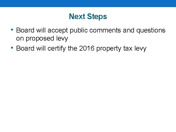 Next Steps • Board will accept public comments and questions • on proposed levy