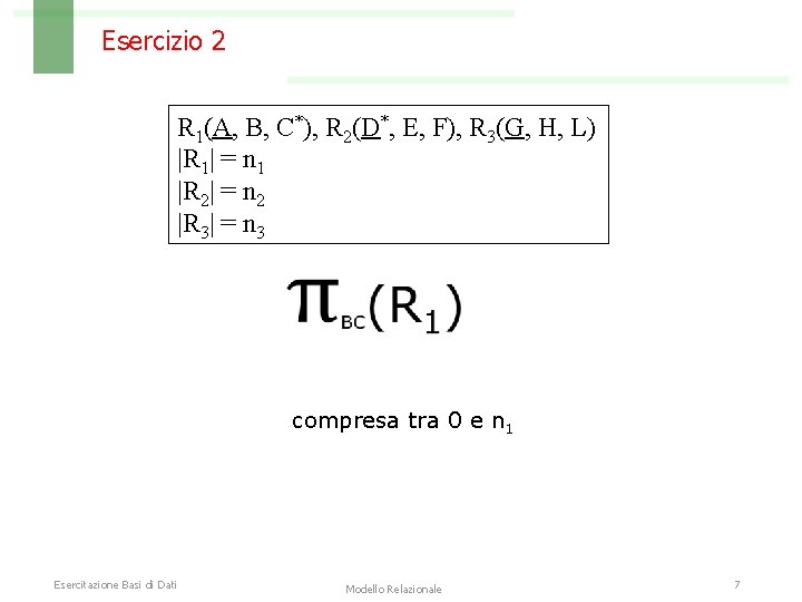Esercizio 2 R 1(A, B, C*), R 2(D*, E, F), R 3(G, H, L)