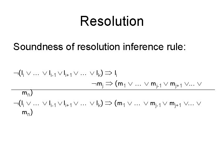 Resolution Soundness of resolution inference rule: (li … li-1 li+1 … lk) li mj
