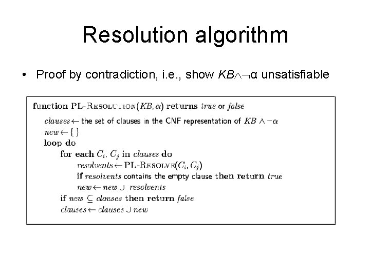 Resolution algorithm • Proof by contradiction, i. e. , show KB α unsatisfiable 
