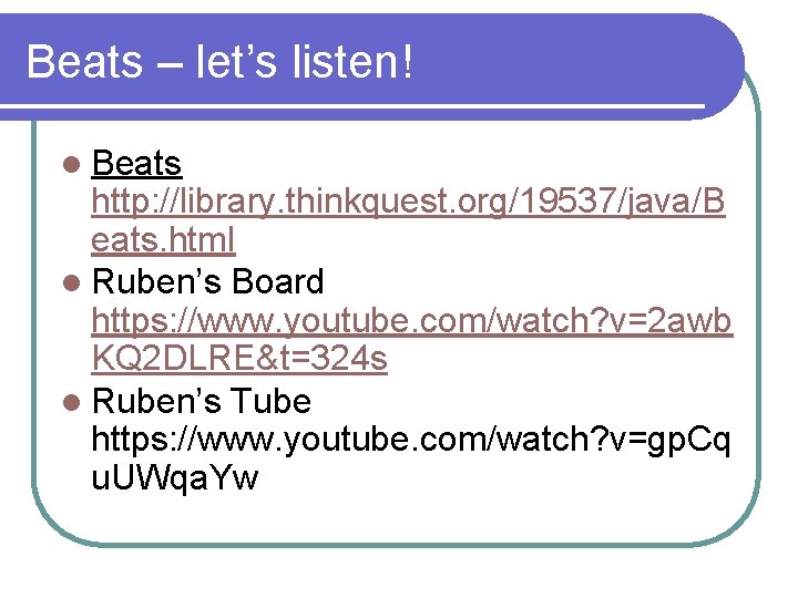 Beats – let’s listen! l Beats http: //library. thinkquest. org/19537/java/B eats. html l Ruben’s