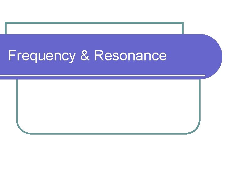 Frequency & Resonance 