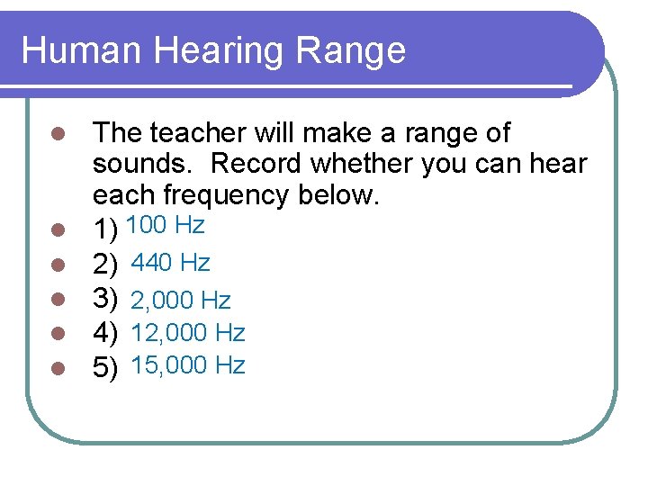 Human Hearing Range l l l The teacher will make a range of sounds.