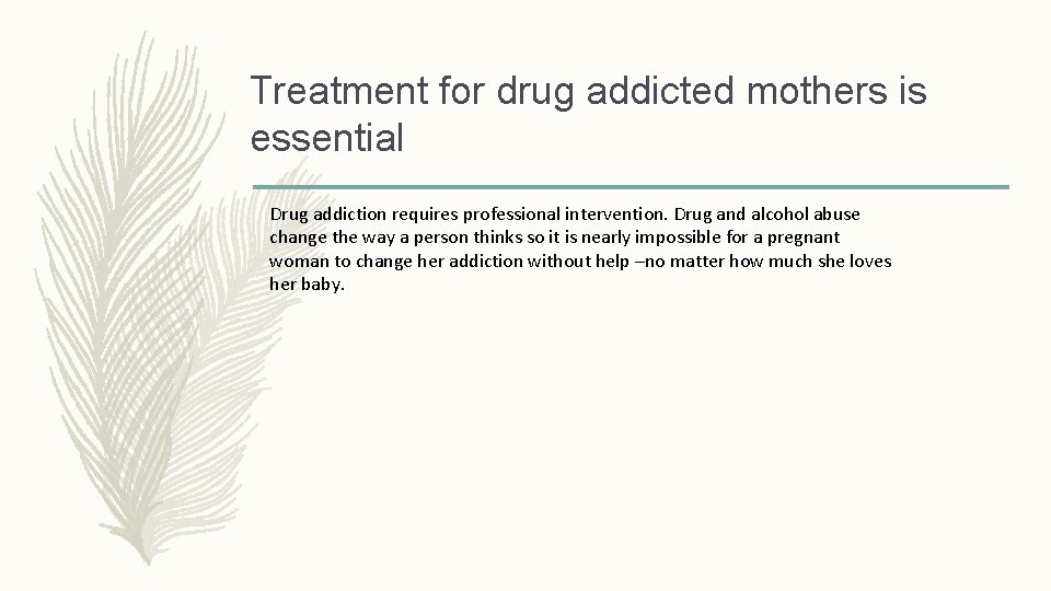 Treatment for drug addicted mothers is essential Drug addiction requires professional intervention. Drug and