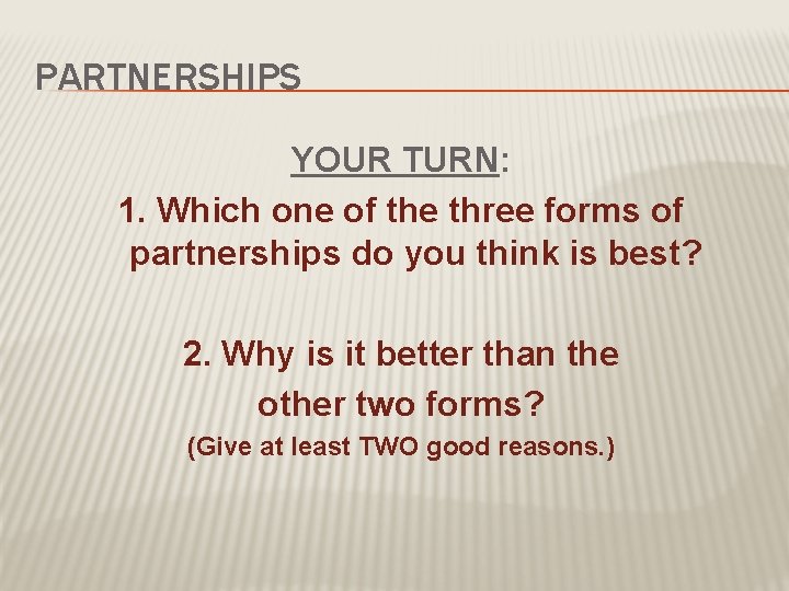 PARTNERSHIPS YOUR TURN: 1. Which one of the three forms of partnerships do you